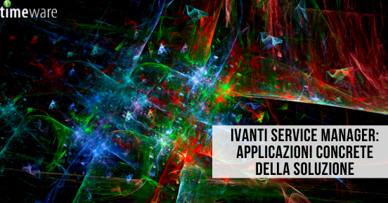 Ivanti Service Manager: applicazioni concrete della soluzione