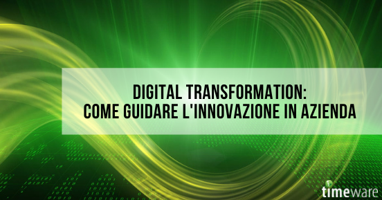 Digital transformation: come guidare l'innovazione in azienda